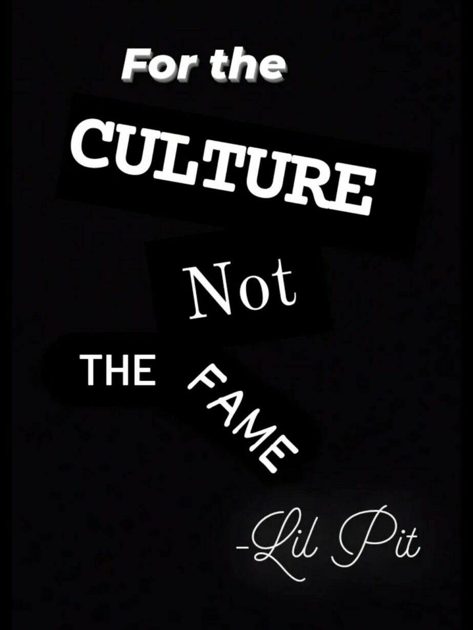Text on black background reads, 'For the CULTURE Not THE FAME' with Lil Pit signature.